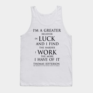 I'm a greater believer in luck, and I find the harder I work the more I have of it (black) T-Shirt Tank Top